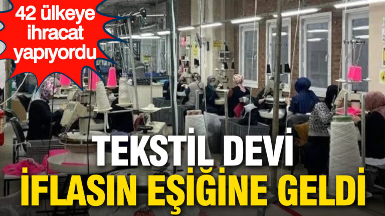 42-ulkeye-ihracat-yapiyordu-tekstil-devi-iflasin-esigine-geldi-FdgkFQtk